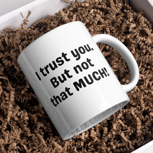 I trust you. But not that much! Sarcastic Work Mug 11Oz